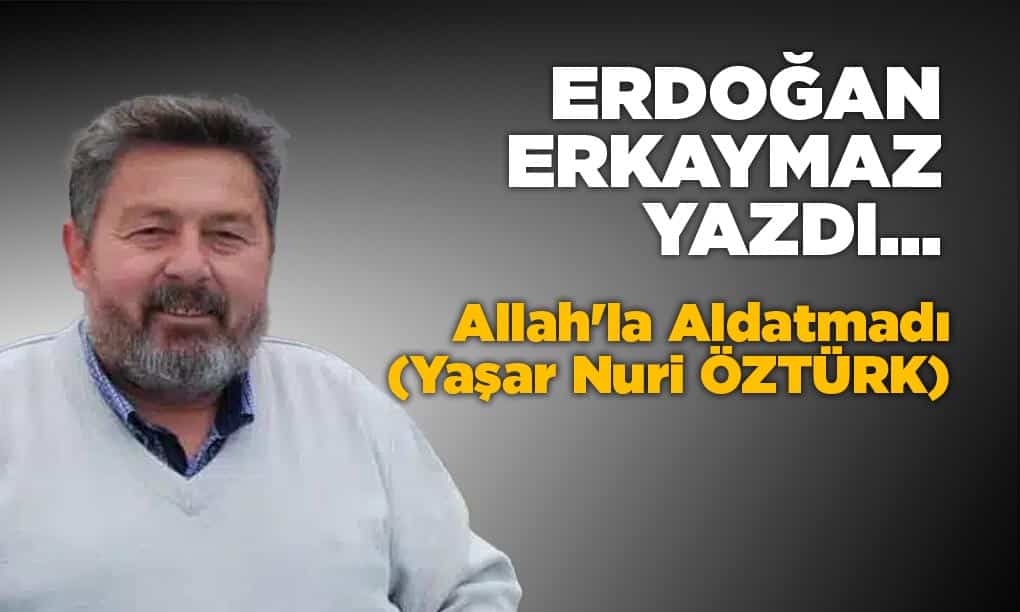 Allah’la Aldatmadı (Yaşar Nuri ÖZTÜRK)