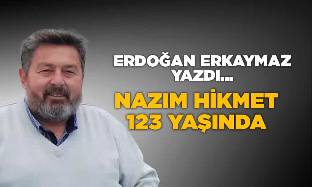 NAZIM HİKMET 123 YAŞINDA