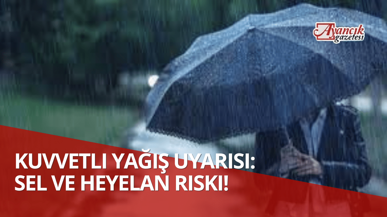 Kuvvetli Yağış Uyarısı: Sel ve Heyelan Riski!