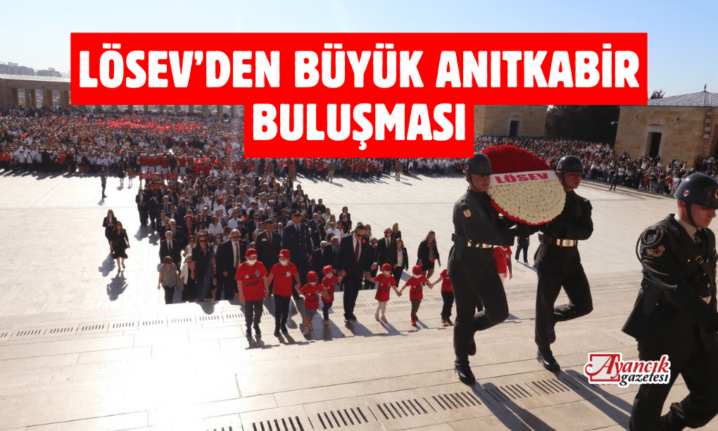 LÖSEV’DEN BÜYÜK ANITKABİR BULUŞMASI