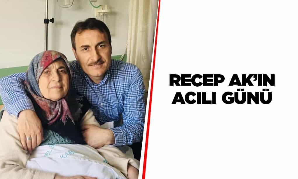 Recep Ak’ın Acılı Günü