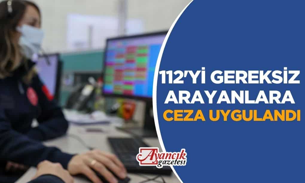 112 Acil Çağrı Merkezi’ni gereksiz arayanlara ceza