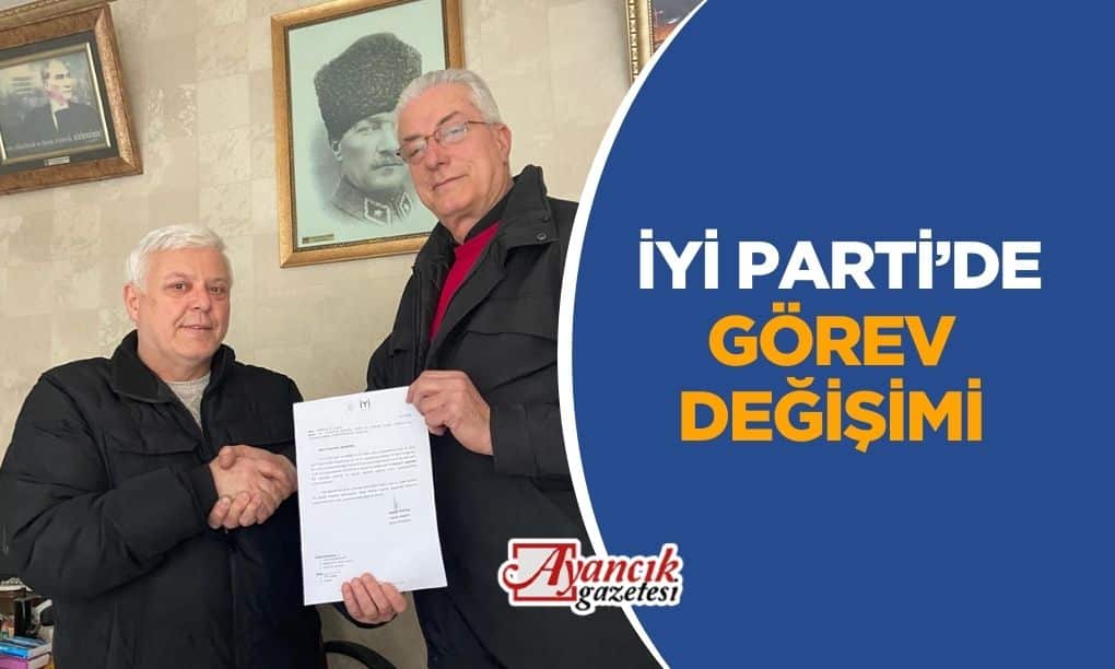 İYİ PARTİDE GÖREV DEĞİŞİMİ