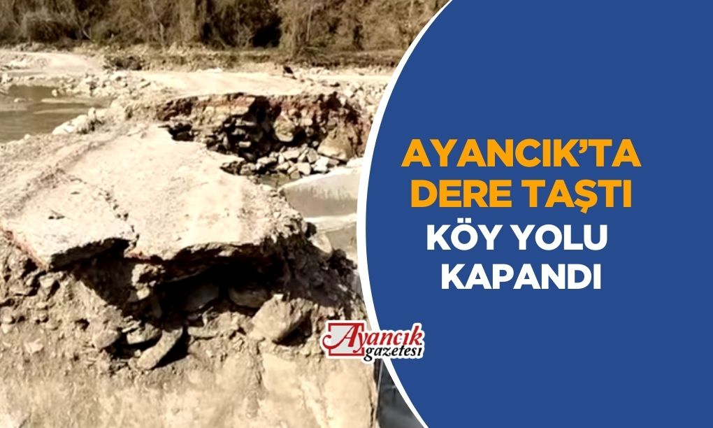 Ayancık’ta dere taştı, köy yolu kapandı